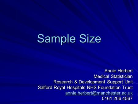 Sample Size Annie Herbert Medical Statistician Research & Development Support Unit Salford Royal Hospitals NHS Foundation Trust
