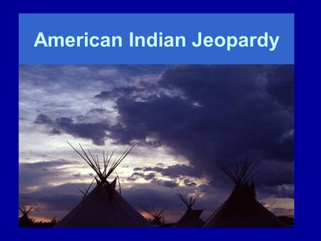 American Indian Jeopardy. Earth lodge or Tipi or Both Buffalo PartsNotable American Indians Nebraska Tribe Potpourri 100 200 300 400 500.