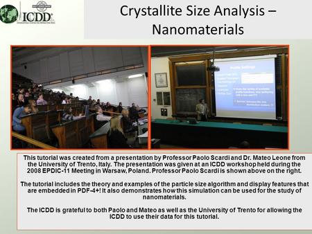 1 Crystallite Size Analysis – Nanomaterials This tutorial was created from a presentation by Professor Paolo Scardi and Dr. Mateo Leone from the University.