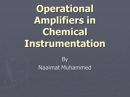 Operational Amplifiers in Chemical Instrumentation By Naaimat Muhammed.