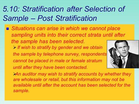 5.10: Stratification after Selection of Sample – Post Stratification n Situations can arise in which we cannot place sampling units into their correct.