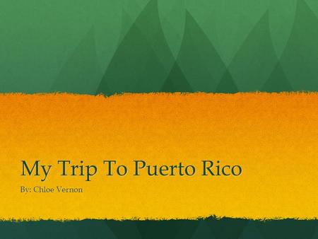 My Trip To Puerto Rico By: Chloe Vernon. Puerto Rico In the summer entering into my junior year of high school, I took a trip to Puerto Rico with a few.