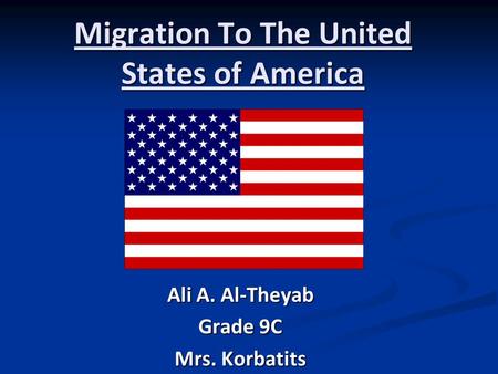 Migration To The United States of America Ali A. Al-Theyab Grade 9C Mrs. Korbatits.