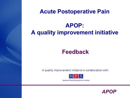APOP Acute Postoperative Pain APOP: A quality improvement initiative Feedback A quality improvement initiative in collaboration with: