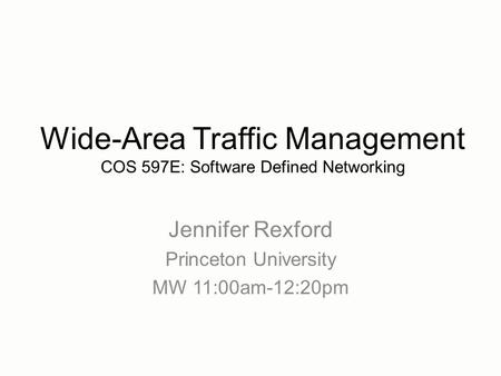 Jennifer Rexford Princeton University MW 11:00am-12:20pm Wide-Area Traffic Management COS 597E: Software Defined Networking.