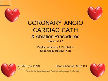 CORONARY ANGIO CARDIAC CATH & Ablation Procedures Lecture # 3 A Cardiac Anatomy & Circulation & Pathology Review # 3B Principles of Cardiac Catheterization.