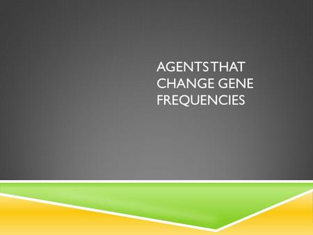 AGENTS THAT CHANGE GENE FREQUENCIES. NATURAL SELECTION  Involves the environment selecting for/against certain phenotypes.