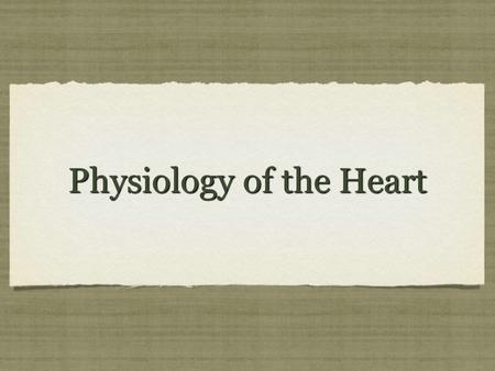 Physiology of the Heart. Physiology of the heart You should understand by now that the Physiology of the Heart refers to the function of the heart You.