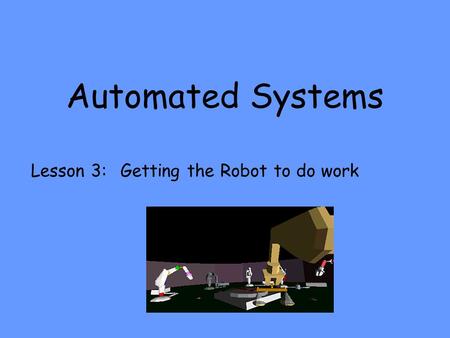 Automated Systems Lesson 3: Getting the Robot to do work.