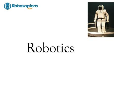 Robotics. Introduction Of Robotics  Robot and Robotics technologies represented a practical applications of physics, computer science, engineering and.