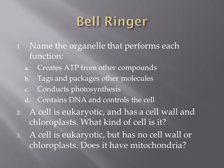 1. Name the organelle that performs each function: a. Creates ATP from other compounds b. Tags and packages other molecules c. Conducts photosynthesis.