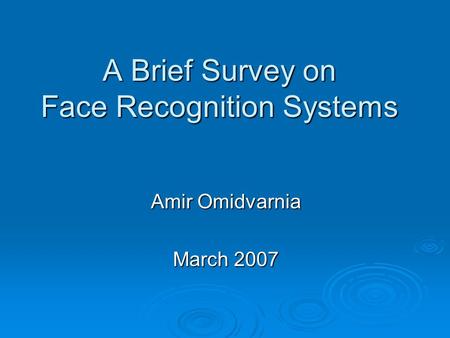 A Brief Survey on Face Recognition Systems Amir Omidvarnia March 2007.