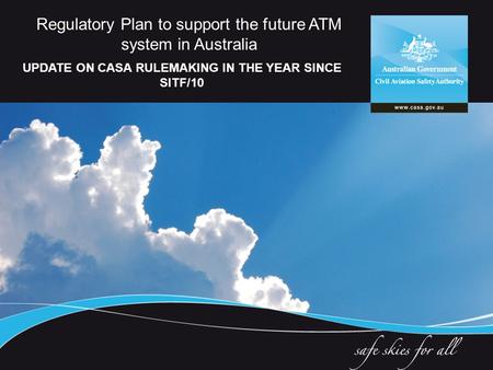 Regulatory Plan to support the future ATM system in Australia UPDATE ON CASA RULEMAKING IN THE YEAR SINCE SITF/10.
