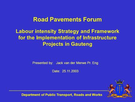 Department of Public Transport, Roads and Works Labour intensity Strategy and Framework for the Implementation of Infrastructure Projects in Gauteng Road.