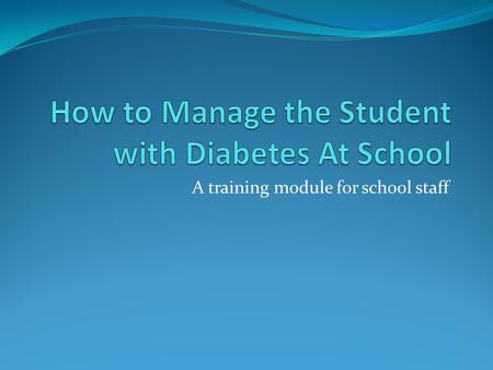 A training module for school staff. What is Diabetes? A disease that causes the body to have trouble making and/or using insulin. Insulin, a hormone made.