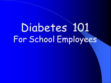 Diabetes 101 For School Employees. Purpose: To ensure a safe, therapeutic learning environment for the student with diabetes.* *and to comply with state.