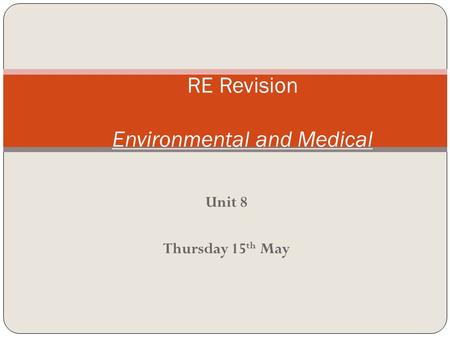 Unit 8 Thursday 15 th May RE Revision Environmental and Medical.