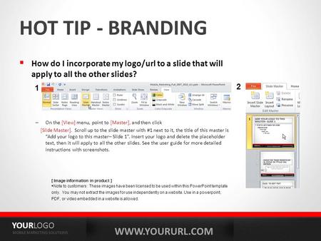 WWW.YOURURL.COM YOURLOGO MOBILE MARKETING SOLUTIONS HOT TIP - BRANDING  How do I incorporate my logo/url to a slide that will apply to all the other slides?