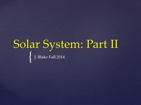{ Solar System: Part II J. Blake Fall 2014.  When studying the solar system, there are a few terms you need to know to understand the magnitude of.