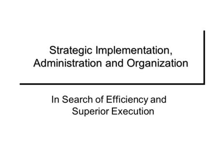 Strategic Implementation, Administration and Organization