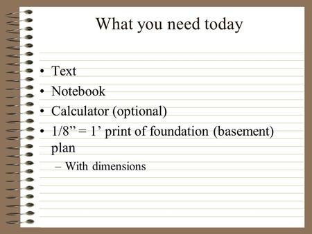 What you need today Text Notebook Calculator (optional) 1/8” = 1’ print of foundation (basement) plan –With dimensions.