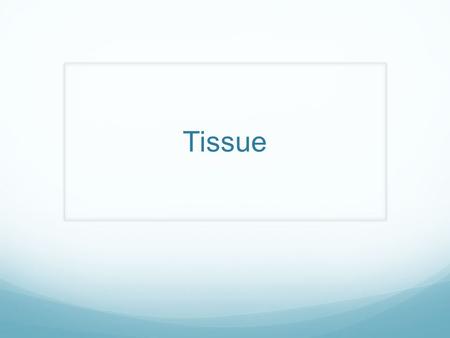 Tissue. Tissue: Cells that are organized into groups and layers.