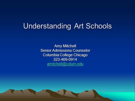 Understanding Art Schools Amy Mitchell Senior Admissions Counselor Columbia College Chicago 323-469-0914
