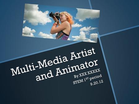 Multi-Media Artist and Animator By XXX XXXXX STEM 1 ST period 9.20.12.