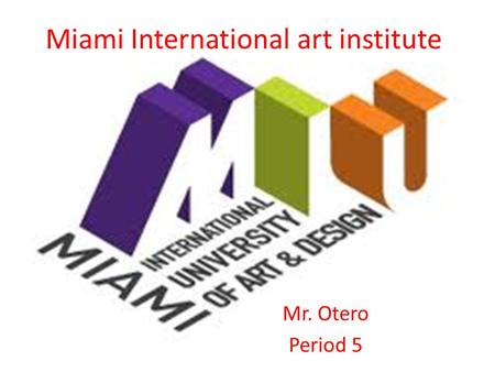Miami International art institute Mr. Otero Period 5.