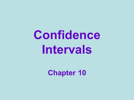 Confidence Intervals Chapter 10. Rate your confidence 0 - 100 Name my age within 10 years? within 5 years? within 1 year? Shooting a basketball at a wading.