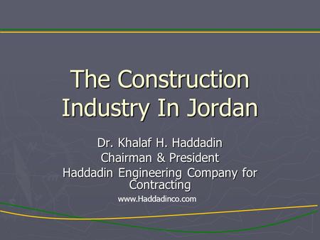 The Construction Industry In Jordan Dr. Khalaf H. Haddadin Chairman & President Haddadin Engineering Company for Contracting www.Haddadinco.com.