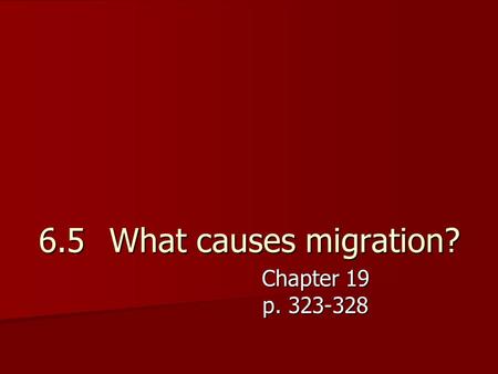6.5	 What causes migration? Chapter 19 p. 323-328.