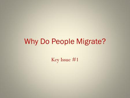 Why Do People Migrate? Key Issue #1.