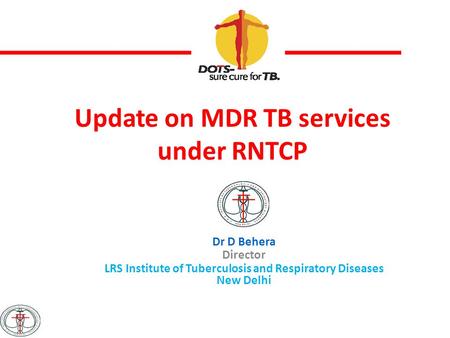 Update on MDR TB services under RNTCP Dr D Behera Director LRS Institute of Tuberculosis and Respiratory Diseases New Delhi.