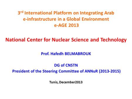 3 rd International Platform on Integrating Arab e-infrastructure in a Global Environment e-AGE 2013 National Center for Nuclear Science and Technology.