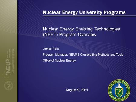 Nuclear Energy University Programs Nuclear Energy Enabling Technologies (NEET) Program Overview James Peltz Program Manager, NEAMS Crosscutting Methods.