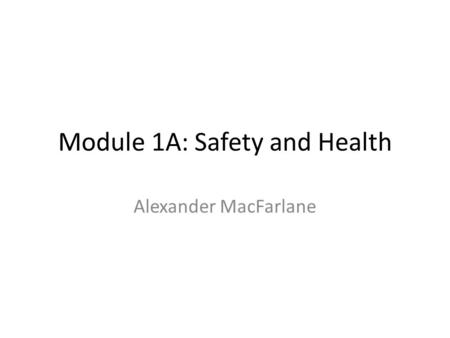 Module 1A: Safety and Health Alexander MacFarlane.