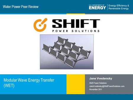 1 | Program Name or Ancillary Texteere.energy.gov Water Power Peer Review Modular Wave Energy Transfer (WET) Jane Vvedensky Shift Power Solutions