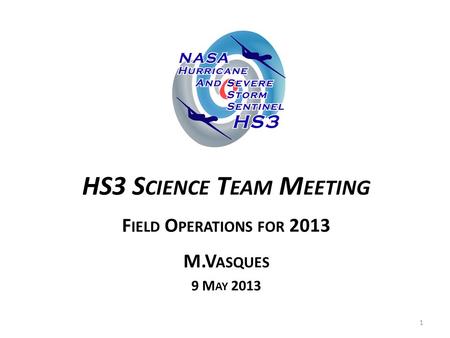HS3 S CIENCE T EAM M EETING F IELD O PERATIONS FOR 2013 M.V ASQUES 9 M AY 2013 1.