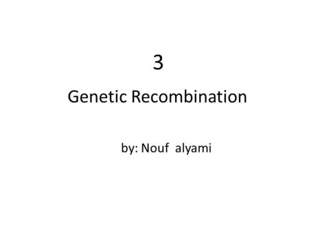 Genetic Recombination 3 by: Nouf alyami. Content I. INTRODUCTION. II. GENERAL RECOMBINATION III. SITE-SPECIFIC RECOMBINATION.