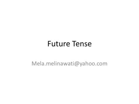 Future Tense Mela.melinawati@yahoo.com.