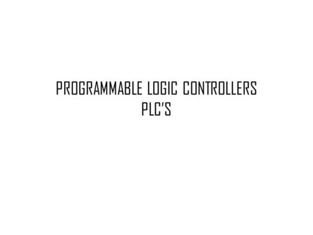 PROGRAMMABLE LOGIC CONTROLLERS PLC’S