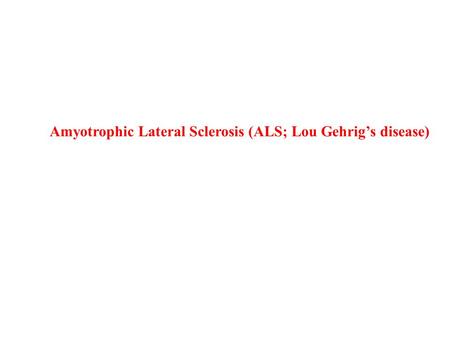 Amyotrophic Lateral Sclerosis (ALS; Lou Gehrig’s disease)