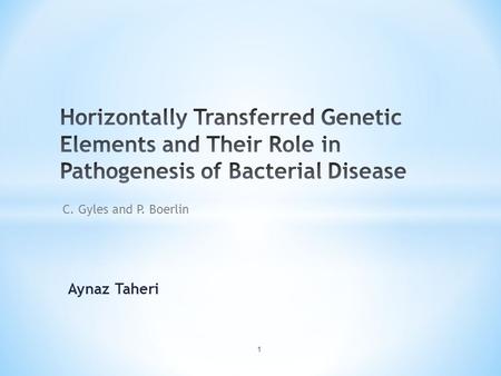 Aynaz Taheri 1 C. Gyles and P. Boerlin. * Transfer of foreign DNA * Mechanisms of transfer of DNA * Mobile genetic elements (MGE) * MGEs in the virulence.