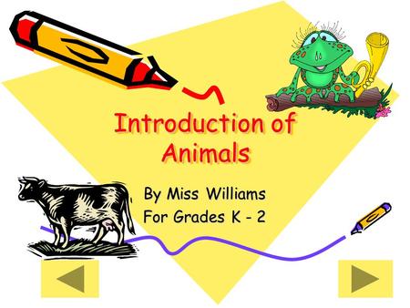 Introduction of Animals Introduction of Animals By Miss Williams For Grades K - 2.