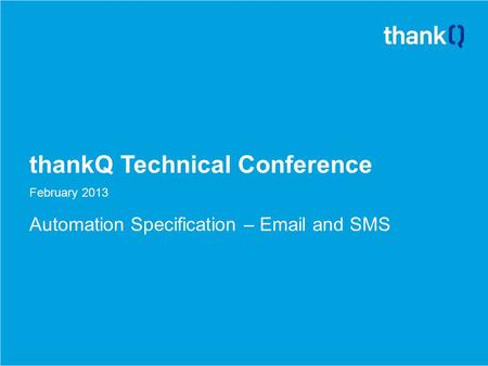 ThankQ Technical Conference February 2013 Automation Specification – Email and SMS.