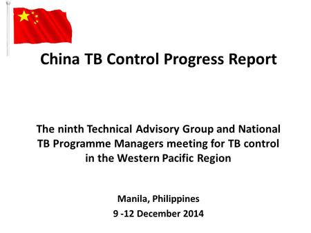 China TB Control Progress Report The ninth Technical Advisory Group and National TB Programme Managers meeting for TB control in the Western Pacific Region.