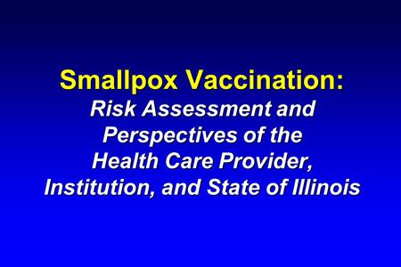 Smallpox Vaccination: Risk Assessment and Perspectives of the Health Care Provider, Institution, and State of Illinois.
