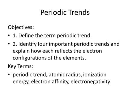 Periodic Trends Objectives: 1. Define the term periodic trend.