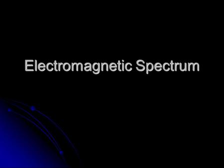 Electromagnetic Spectrum. Quantum Mechanics At the conclusion of our time together, you should be able to:  Define the EMS (electromagnetic spectrum.